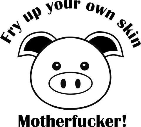 Fry Up Your Own Skin Motherfucker Vegetarian Vegan Animal Rights ALF Pig | Die Cut Vinyl Sticker Decal on Sale