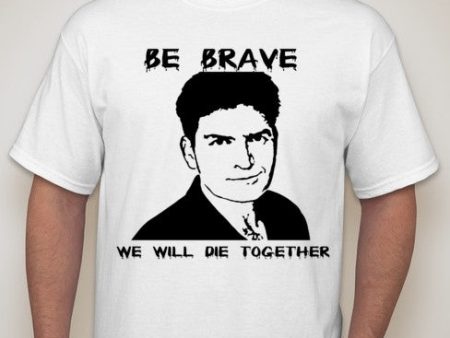 Charlie Sheen Be Brave We Will Die Together HIV T-shirt | Blasted Rat Fashion