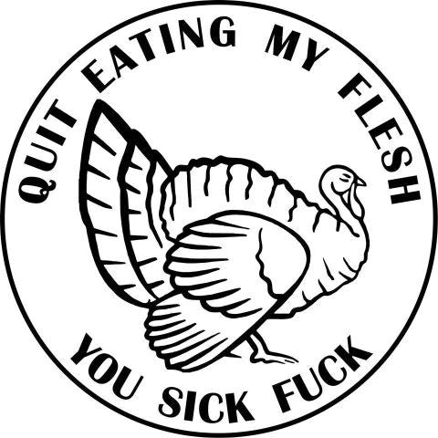 Quit Eating My Flesh You Sick Fuck Vegetarian Vegan Animal Rights ALF Turkey | Die Cut Vinyl Sticker Decal Supply