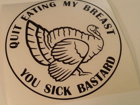 Quit Eating My Breast You Sick Bastard Vegetarian Vegan Animal Rights ALF Turkey | Die Cut Vinyl Sticker Decal Hot on Sale