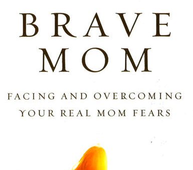 Brave Mom: Facing and Overcoming Your Real Mom Fears Fashion