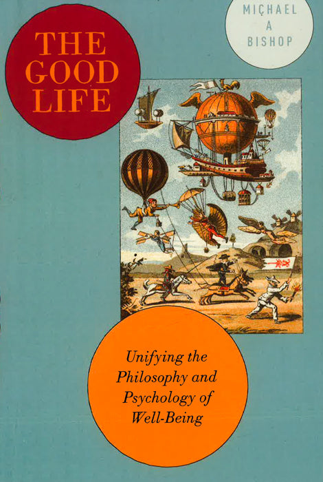 The Good Life: Unifying The Philosophy And Psychology Of Well-Being Sale