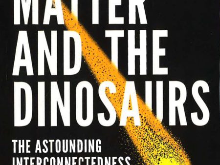 Dark Matter And The Dinosaurs: The Astounding Interconnectedness Of The Universe For Discount