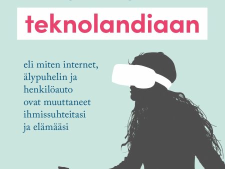 Tutkimusmatka teknolandiaan eli miten internet,  älypuhelin ja henkilöauto ovat muuttaneet ihmissuhteitasi ja elämääsi For Discount